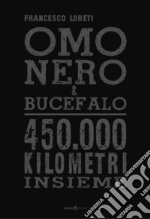 Omo Nero & Bucefalo. 450.000 kilometri insieme libro