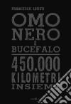 Omo Nero & Bucefalo. 450.000 kilometri insieme libro