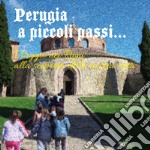 Perugia a piccoli passi... Viaggio nei Rioni alla scoperta della nostra città. L'arte ai tempi di dame e cavalieri... libro