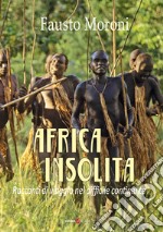 Africa insolita. Racconti di viaggio nel difficile continente libro