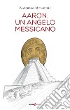 Aaron, un angelo messicano libro di Morarelli Nazareno