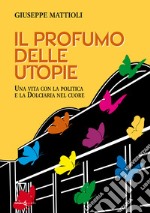 Il profumo delle utopie. Una vita con la politica e la Dolciaria nel cuore