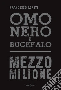 Omo Nero & Bucefalo. Mezzo milione libro