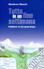 Tutto in un fine settimana. Flashback di una generazione libro