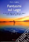 Fantasmi sul lago. Aerei segreti, spie, misteri e progetti visionari sulle sponde del lago Trasimeno libro