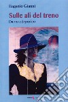 Sulle ali del treno. Diario odeporico libro di Giannì Eugenio