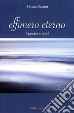 Effimero eterno. Poesia e vita libro