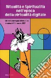 Ritualità e spiritualità nell'epoca della virtualità digitale. Atti del Convegno telematico tenutosi il 13 marzo 2021 libro