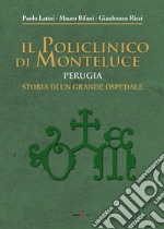 Il policlinico di Monteluce. Perugia. Storia di un grande ospedale libro