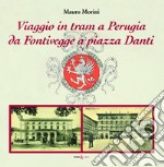 Viaggio in tram a Perugia. Da Fontivegge a piazza Danti libro