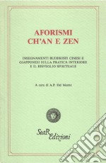 Aforismi ch'an e zen. Insegnamenti buddhisti cinesi e giapponesi sulla pratica interiore e il risveglio spirituale