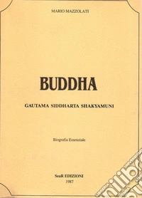 Buddha. Gautama siddharta shakyamuni. Biografia essenziale