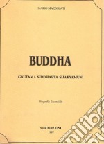 Buddha. Gautama siddharta shakyamuni. Biografia essenziale