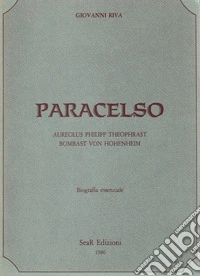Paracelso. Aureolus Philipp Theophrast Bombast Von Hohenheim. Biografia essenziale