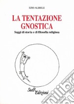 La tentazione gnostica. Saggi di storia e di filosofia religiosa libro