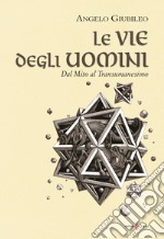 Le vie degli uomini. Dal mito al transumanesimo libro