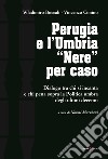 Perugia e l'Umbria «Nere». Dialogo ta chi si incanta e chi pena sopra la Politica umbra degli ultimi decenni libro