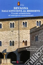 Bevagna dall'antichità al Medioevo. Vicende urbanistiche ed emergenze monumentali libro