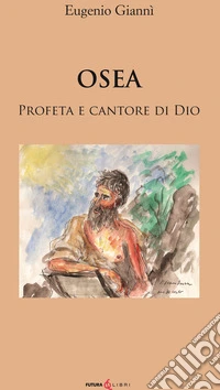 Osea. Profeta e cantore di dio