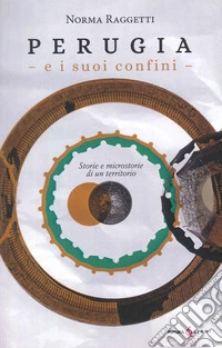 Perugia e i suoi confini. Storie e microstorie di un territorio libro