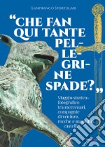 «Che fan qui tante pellegrine spade?». Viaggio storico-fotografico tra mercenari, compagnie di ventura, rocche e magnifici castelli libro