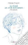 Il peso di uno sguardo. Sei racconti libro di Giorgioni Giuseppe