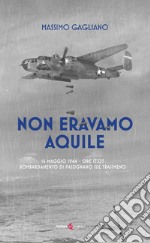 Non eravamo aquile. 16 maggio 1944 ore 13:05 bombardamento di Passignano sul Trasimeno