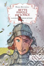 Sette favole per la pace. E una favola teatrale da Esopo. Ediz. per la scuola libro