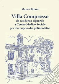 Villa Compresso. Da residenza signorile a Centro Medico Sociale per il recupero dei poliomielitici libro