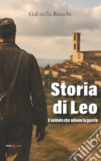 Storia di Leo. Il soldato che odiava la guerra libro