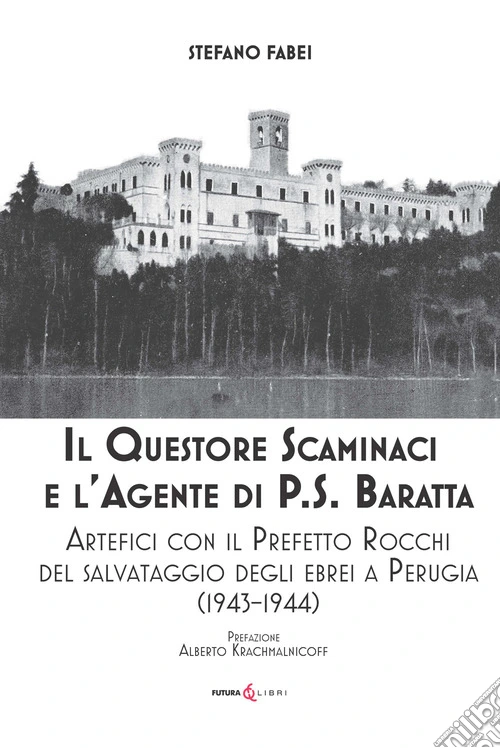 Il questore Scaminaci e l'agente di P.S. Baratta. Artefici con il Prefetto Rocchi del salvataggio degli ebrei a Perugia (1943-1944)