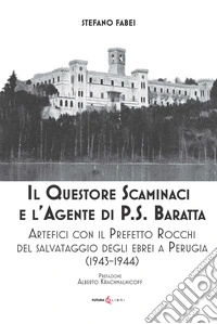 Il questore Scaminaci e l'agente di P.S. Baratta. Artefici con il Prefetto Rocchi del salvataggio degli ebrei a Perugia (1943-1944) libro