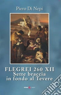 Flegrei 260 XII. Sette Braccia in fondo al Tevere libro