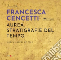 Aurea. Stratigrafie del tempo-Aurea. Layers of time. Ediz. bilingue libro