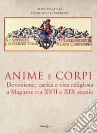 Anime e corpi. Devozione, carità e vita religiosa a Magione tra il XVII e il XIX secolo. Ediz. illustrata
