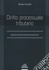 Diritto processuale tributario. Esplicazione teorico-pratica del procedimento