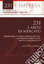 231 e abusi di mercato. Responsabilità delle società quotate, prevenzione degli abusi, modelli organizzativi libro