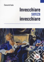 Invecchiare senza invecchiare libro