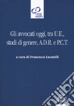 Gli avvocati oggi, tra U.E., studi di genere, A.D.R. e P.C.T. libro