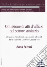 Omissione di atti d'ufficio nel settore sanitario attraverso l'analisi di casi pratici affrontati dalla Suprema Corte di Cassazione libro