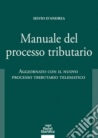 Manuale del processo tributario. Aggiornato con il nuovo processo tributario telematico libro