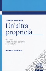 Un'altra proprietà. Usi civici, assetti fondiari collettivi, beni comuni libro