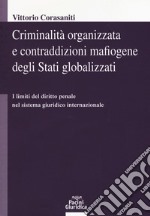 Criminalità organizzata e contraddizioni mafiogene degli stati globalizzati. I limiti del diritto penale nel sistema giuridico internazionale libro