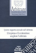 Quinto rapporto annuale sull'arbitrato. L'impresa e il contenzioso: scegliere l'arbitrato libro