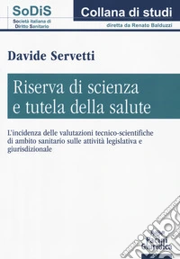 Riserva di scienza e tutela della salute. L'incidenza delle valutazioni tecnico-scientifiche di ambito sanitario sulle attività legislativa e giurisdizionale libro