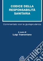 Codice della responsabilità sanitaria. Commentato con la giurisprudenza libro