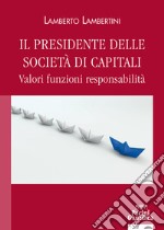 Il presidente delle società di capitali. Valori funzioni responsabilità libro