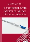 Il presidente delle società di capitali. Valori funzioni responsabilità libro