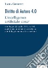 Diritto d'autore 4.0. L'intelligenza artificiale crea? Con Legge 22 aprile 1941, n. 633, aggiornata, annotata e coordinata con il Regolamento di esecuzione libro