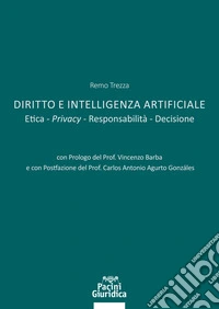 Diritto e Intelligenza artificiale. Etica. Privacy. Responsabilità. Decisione